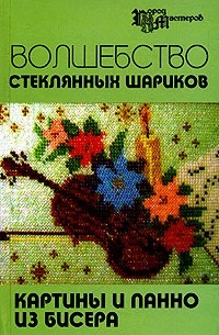 Е. В. Кузьмина - Волшебство стеклянных шариков. Картины и панно из бисера