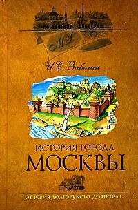И. Е. Забелин - История города Москвы от Юрия Долгорукова до Петра I
