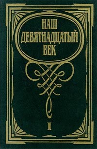  - Наш девятнадцатый век. В двух томах. Том 1 (сборник)