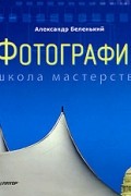 Александр Беленький - Фотография. Школа мастерства