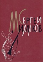 Сергей Михалков - Сергей Михалков. Избранные произведения. В двух томах. Том 1