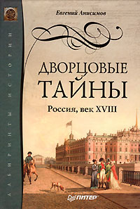 Евгений Анисимов - Дворцовые тайны. Россия, век XVIII