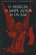 Эмануэль Сведенборг - О небесах, о мире духов и об аде