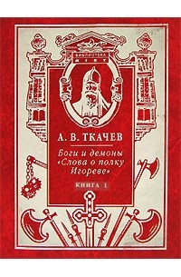 А. В. Ткачев - Боги и демоны "Слова о полку Игореве". В 2 книгах. Книга 1