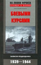 Николай Белоруков - Боевыми курсами. Записки подводника 1939-1944