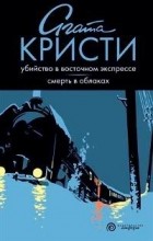 Агата Кристи - Убийство в Восточном экспрессе. Смерть в облаках (сборник)