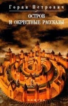 Горан Петрович - Остров и окрестные рассказы (сборник)