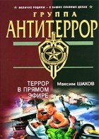 Максим Шахов - Террор в прямом эфире