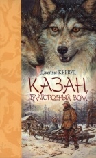 Джеймс Оливер Кервуд - Казан, благородный волк