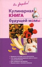 О. Торозова - Кулинарная книга будущей мамы