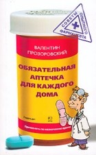 Валентин Прозоровский - Обязательная аптечка для каждого дома