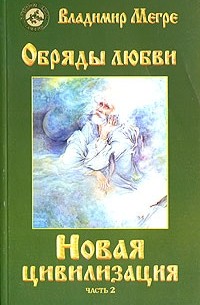 Владимир Мегре - Новая цивилизация. Книга 8. Часть 2. Обряды любви