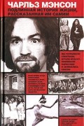 Чарльз Мэнсон. Подлинная история жизни, рассказанная им самим