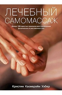 Кристин Каоверайи Уэбер - Лечебный самомассаж. Более 100 простых приемов восстановления физических и умственных сил