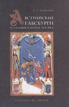 Каталин Татьяна Медведева - Австрийские Габсбурги и сословия в начале XVII века