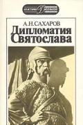 А. Н. Сахаров - Дипломатия Святослава