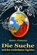 Franz Fuhmann - Die Suche nach dem wunderbunten Vogelchen