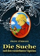 Franz Fuhmann - Die Suche nach dem wunderbunten Vogelchen