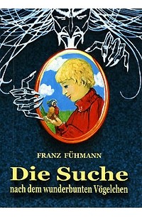 Franz Fuhmann - Die Suche nach dem wunderbunten Vogelchen