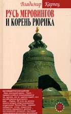 Владимир Карпец - Русь Меровингов и корень Рюрика