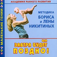  - Академия раннего развития. Методика Бориса и Лены Никитиных, или Завтра будет поздно!