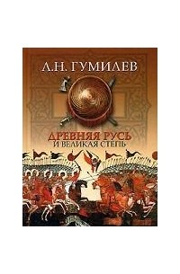 Л. Н. Гумилев - Древняя Русь и Великая степь