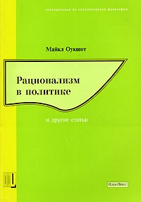 Майкл Оукшотт - Рационализм в политике (сборник)