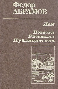 Фёдор Абрамов - Дом. Повести, рассказы, публицистика