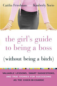  - The Girl's Guide to Being a Boss (Without Being a Bitch) : Valuable Lessons, Smart Suggestions, and