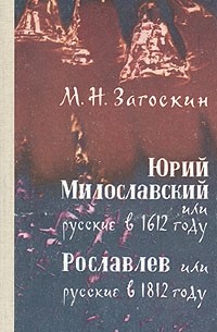 М. Н. Загоскин - Юрий Милославский, или Русские в 1612 году. Рославлев, или Русские в 1812 году (сборник)