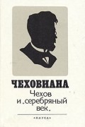  - Чеховиана. Чехов и &quot;серебряный век&quot;