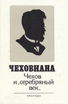  - Чеховиана. Чехов и &quot;серебряный век&quot;