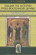 Иван Соколов - Лекции по истории Греко-Восточной церкви. В двух томах. Том 2