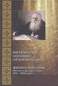 Митрополит Антоний (Храповицкий) - Жизнеописание. Письма к разным лицам 1919-1939 годов