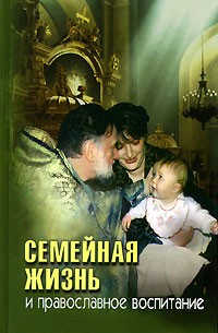  - Семейная жизнь и православное воспитание (сборник)