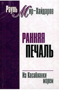 Рауль Мир-Хайдаров - Ранняя печаль. Из Касабланки морем (сборник)