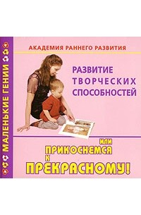 Виктория Дмитриева - Академия раннего развития. Развитие творческих способностей, или Прикоснемся к прекрасному