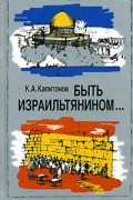 К. А. Капитонов - Быть израильтянином... (сборник)