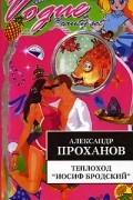 Александр Проханов - Теплоход "Иосиф Бродский"