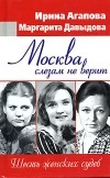 И.Агапова, М.Давыдова - Москва слезам не верит. Шесть женских судеб