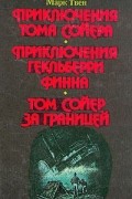 Приключения Тома Сойера. Приключения Гекльберри Финна. Том Сойер за границей