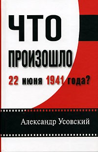 Александр Усовский - Что произошло 22 июня 1941 года?