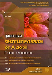 Бен Лонг - Цифровая фотография от А до Я. Полное руководство (+ CD-ROM)