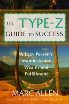 Marc Allen - The Type-Z Guide to Success : A Lazy Person&#039;s Manifesto to Wealth and Fulfillment