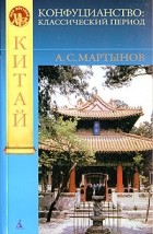 А. С. Мартынов - Конфуцианство. Классический период