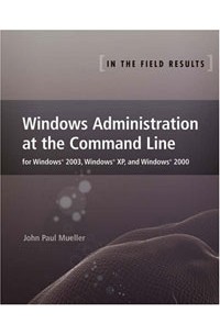 John Paul Mueller - Windows Administration at the Command Line for Windows 2003, Windows XP, and Windows 2000 : In the F