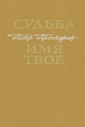 Пётр Проскурин - Судьба. Имя твое (сборник)