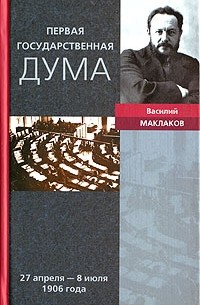 Василий Маклаков - Первая Государственная дума. 27 апреля - 8 июля 1906 года