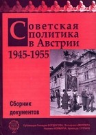  - Советская политика в Австрии. 1945-1955. Сборник документов