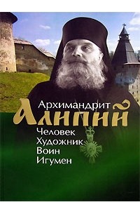 Ямщиков С. - Архимандрит Алипий. Человек. Художник. Воин. Игумен